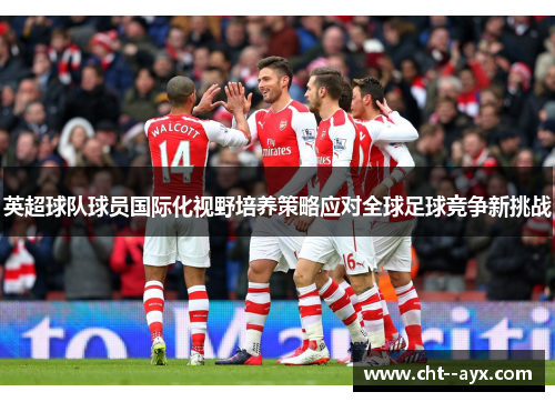 英超球队球员国际化视野培养策略应对全球足球竞争新挑战