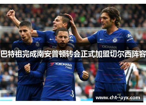 巴特祖完成南安普顿转会正式加盟切尔西阵容