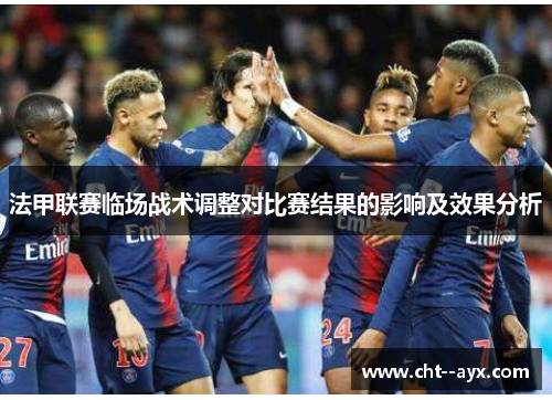 法甲联赛临场战术调整对比赛结果的影响及效果分析